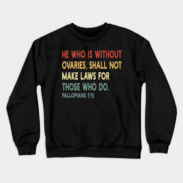 He Who Is Without Ovaries Shall Not Make Laws For Those Who Do Crewneck Sweatshirt by style flourish